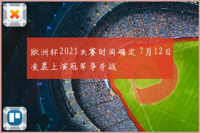 欧洲杯2021决赛时间确定 7月12日凌晨上演冠军争夺战