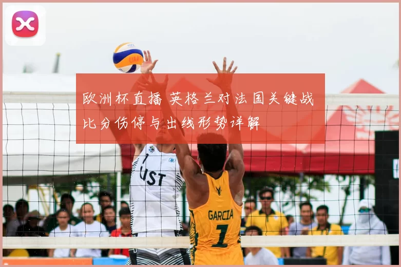 欧洲杯直播 英格兰对法国关键战 比分伤停与出线形势详解