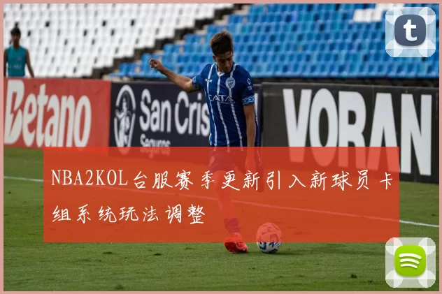 NBA2KOL台服赛季更新引入新球员卡组系统玩法调整