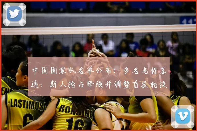 中国国家队名单公布：多名老将落选，新人抢占锋线并调整首发轮换