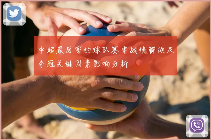 中超最厉害的球队赛季战绩解读及夺冠关键因素影响分析