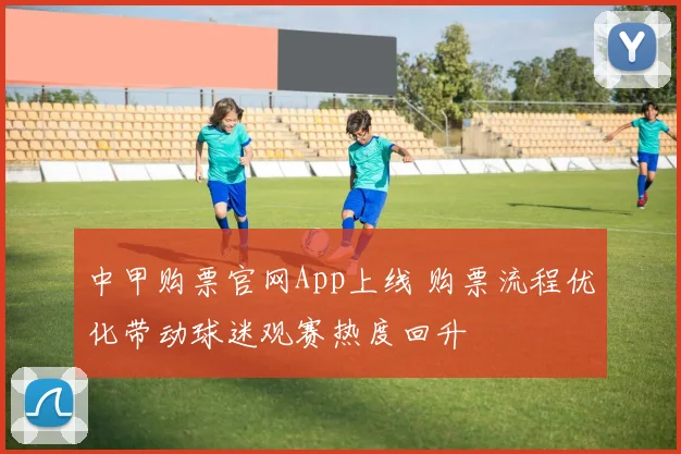 中甲购票官网App上线 购票流程优化带动球迷观赛热度回升