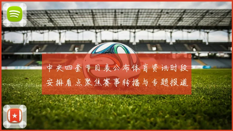中央四套节目表公布体育资讯时段安排看点聚焦赛事转播与专题报道