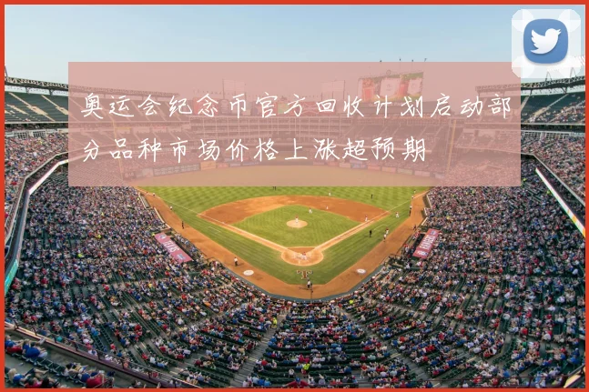 奥运会纪念币官方回收计划启动部分品种市场价格上涨超预期