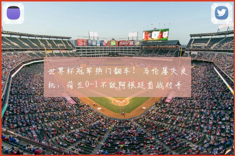 世界杯冠军热门翻车！马伦屡失良机，荷兰0-1不敌阿根廷首战对手